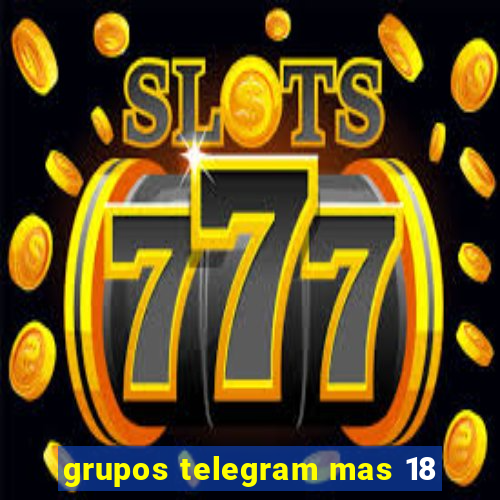 grupos telegram mas 18